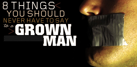 8 Things You Should Never Have to Say to a Grown Man