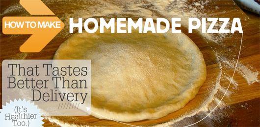 How to Make Homemade Pizza That Tastes Better Than Delivery