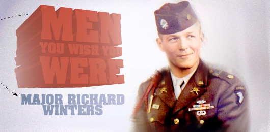 Men You Wish You Were: Major Richard Winters