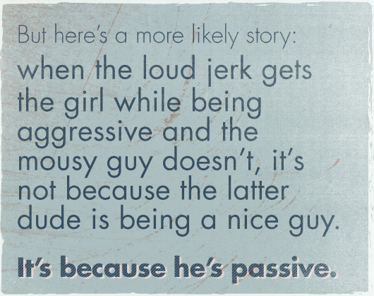 assertiveness Article quote: It\'s not because the latter dude is being a nice guy, it\'s because he\'s passive