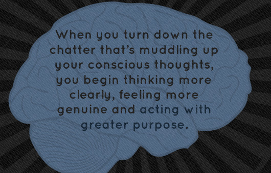 mindfulness When you turn down the chatter that\'s muddling up your conscious thoughts, you begin thinking more clearly