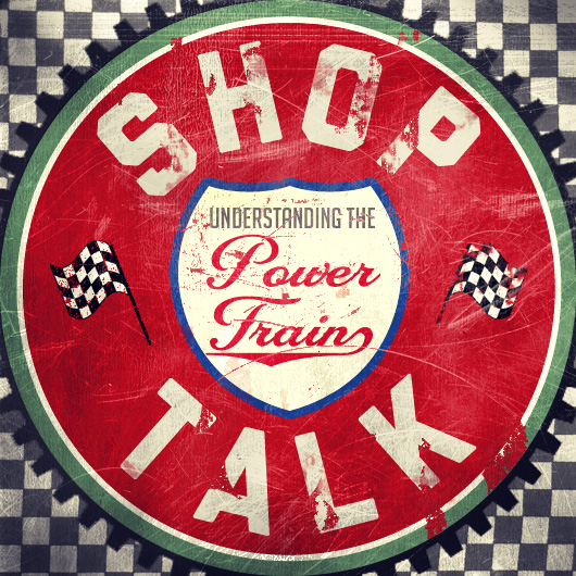 Shop Talk: Understanding the Powertrain