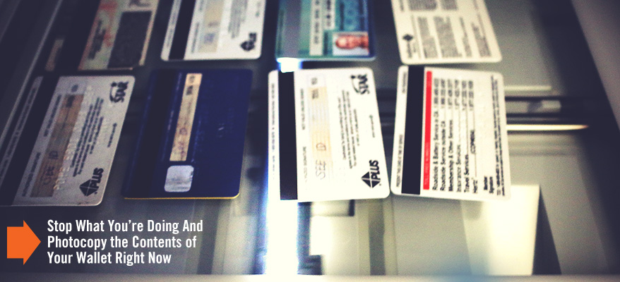 Stop What You’re Doing And Photocopy the Contents of Your Wallet Right Now