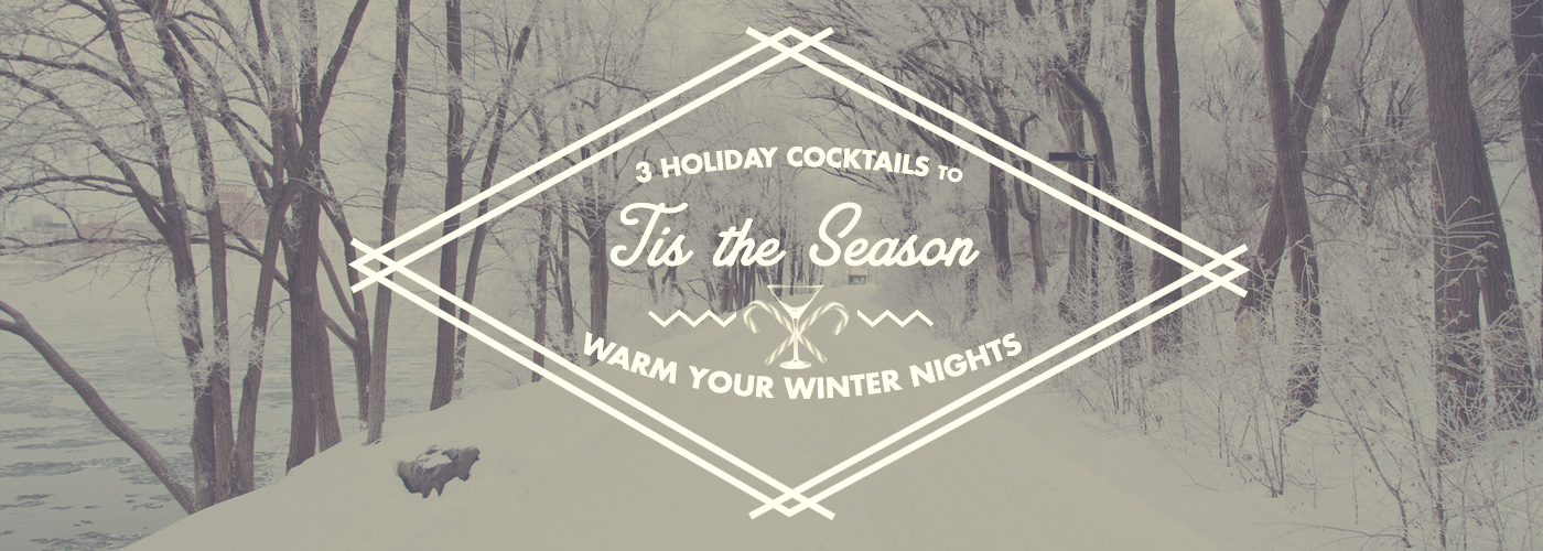 Tis the Season: 3 Holiday Cocktails to Warm Your Winter Nights