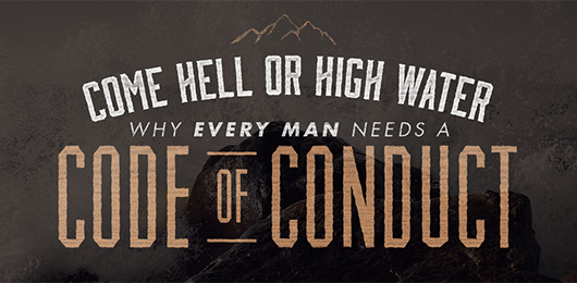 Come Hell Or High Water: Why Every Man Needs A Code of Conduct