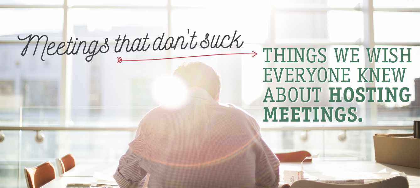 Meetings That Don’t Suck: Things We Wish Everyone Knew About Hosting Meetings