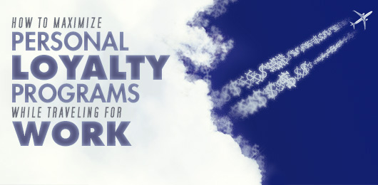 How to Maximize Personal Loyalty Programs While Traveling for Work
