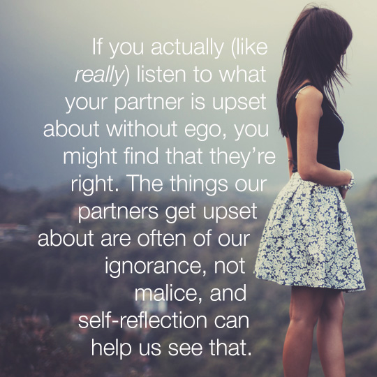 Article quote inset - If you actually listen to what your partner is upset about without ego, you might that they\'re right.