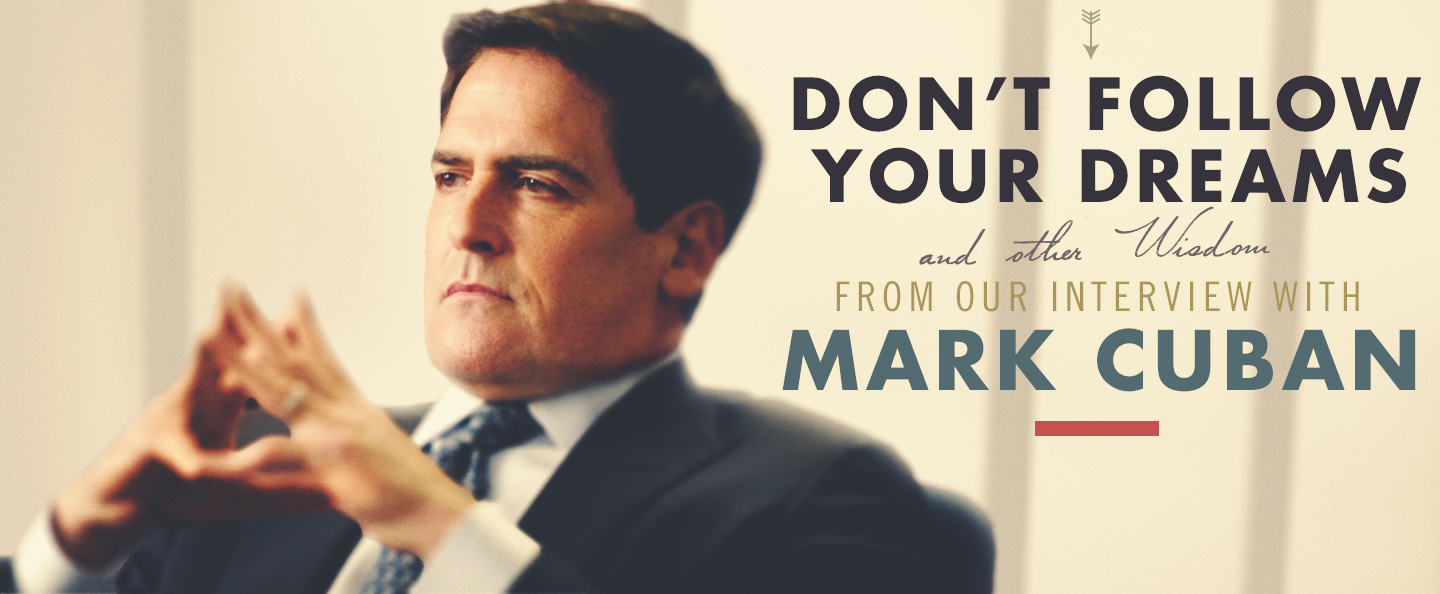 Don’t Follow Your Dreams and Other Wisdom from Our Interview with Mark Cuban