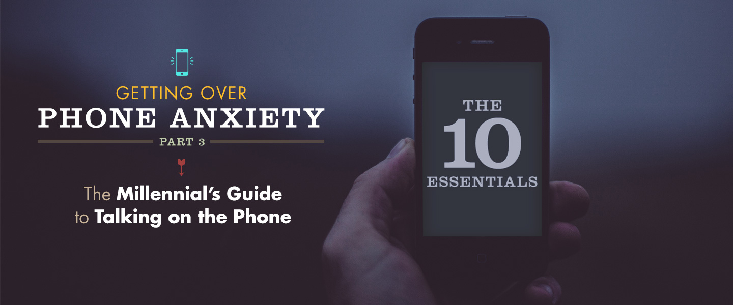 Getting Over Phone Anxiety, Part 3: The Millennial’s Guide to Talking on the Phone – The 10 Essentials