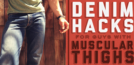 Denim Hacks for Guys with Muscular Thighs – Updated 2020