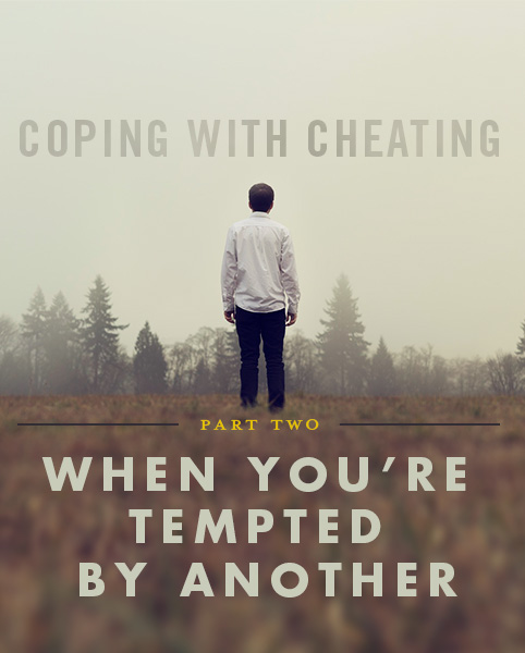 Coping with Cheating, Part 2 – When You're Tempted By Another