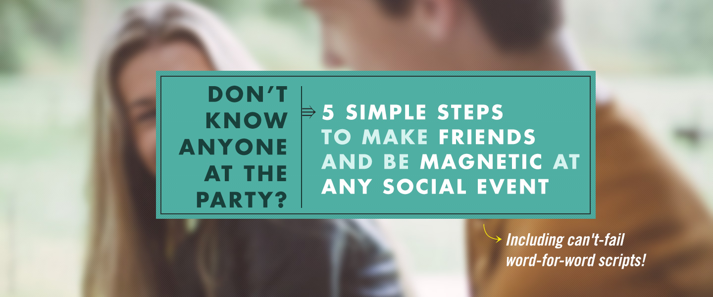 Don’t Know Anyone At The Party? 5 Simple Steps to Make Friends And Be Magnetic At Any Social Event