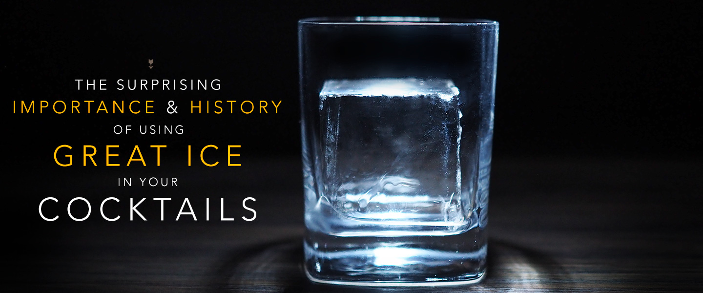 The Surprising Importance & History Of Using Great Ice In Your Cocktails