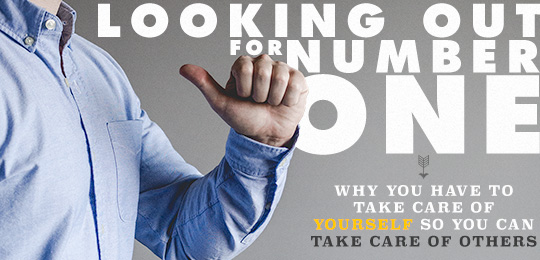 Looking Out For Number One: Why You Have to Take Care of Yourself So You Can Take Care of Others