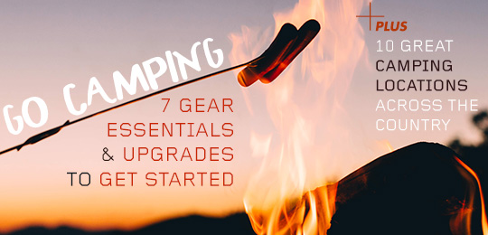 Go Camping! 7 Gear Essentials and Upgrades to Get Started, Plus 10 Great Camping Locations Across the Country
