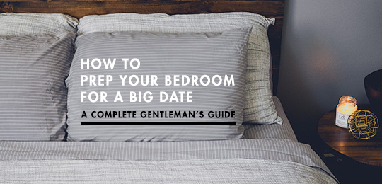 How to Prep Your Bedroom for a Big Date – A Complete Gentleman’s Guide