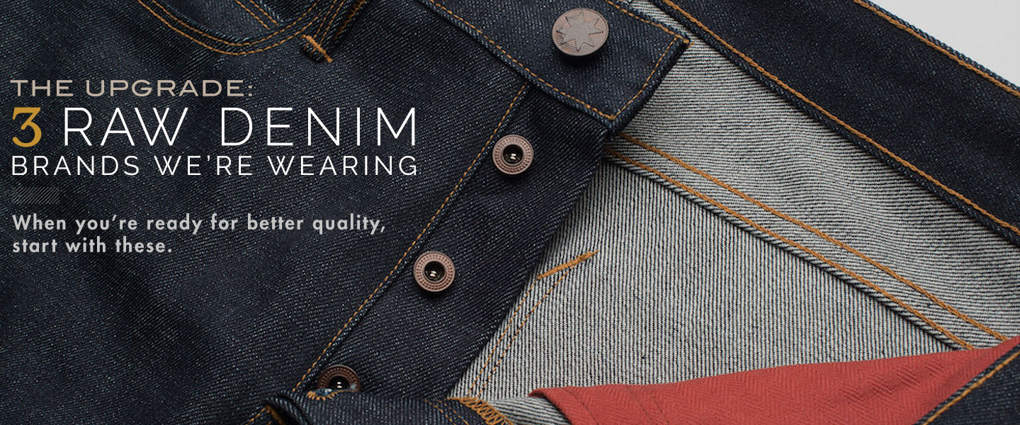 The Upgrade: 3 Raw Denim Brands We’re Wearing