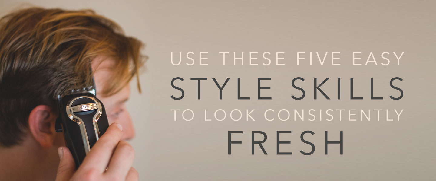 Use These 5 Easy Style Skills to Look Consistently Fresh