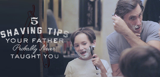 5 Shaving Tips Your Father Probably Never Taught You