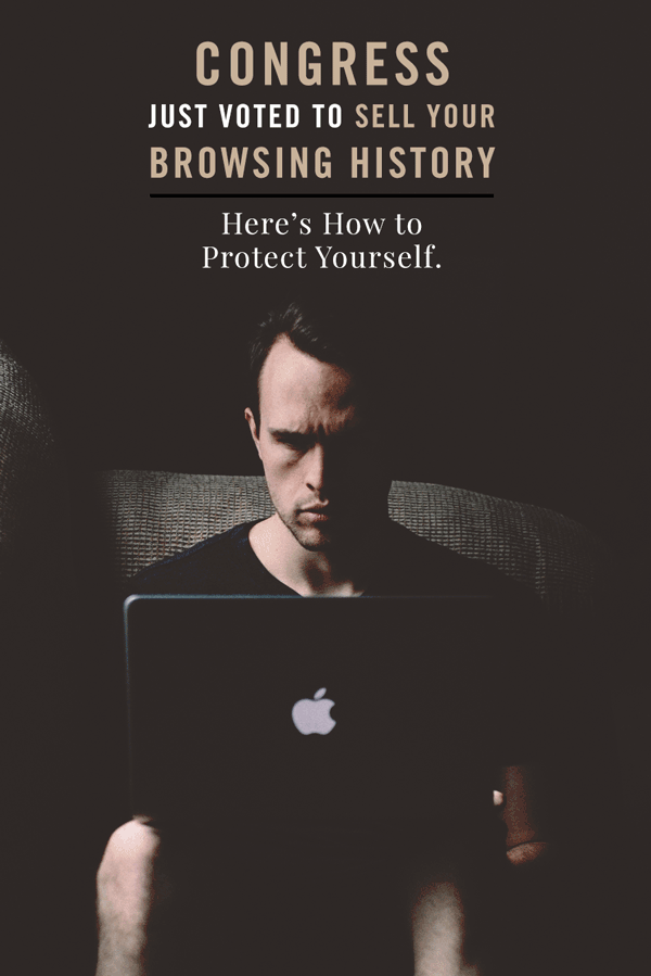 Congress Just Voted to Sell Your Browsing History: Here's how to protect yourself