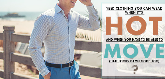 Need Clothing You Can Wear When It’s Hot and When You Have to be Able to Move?
