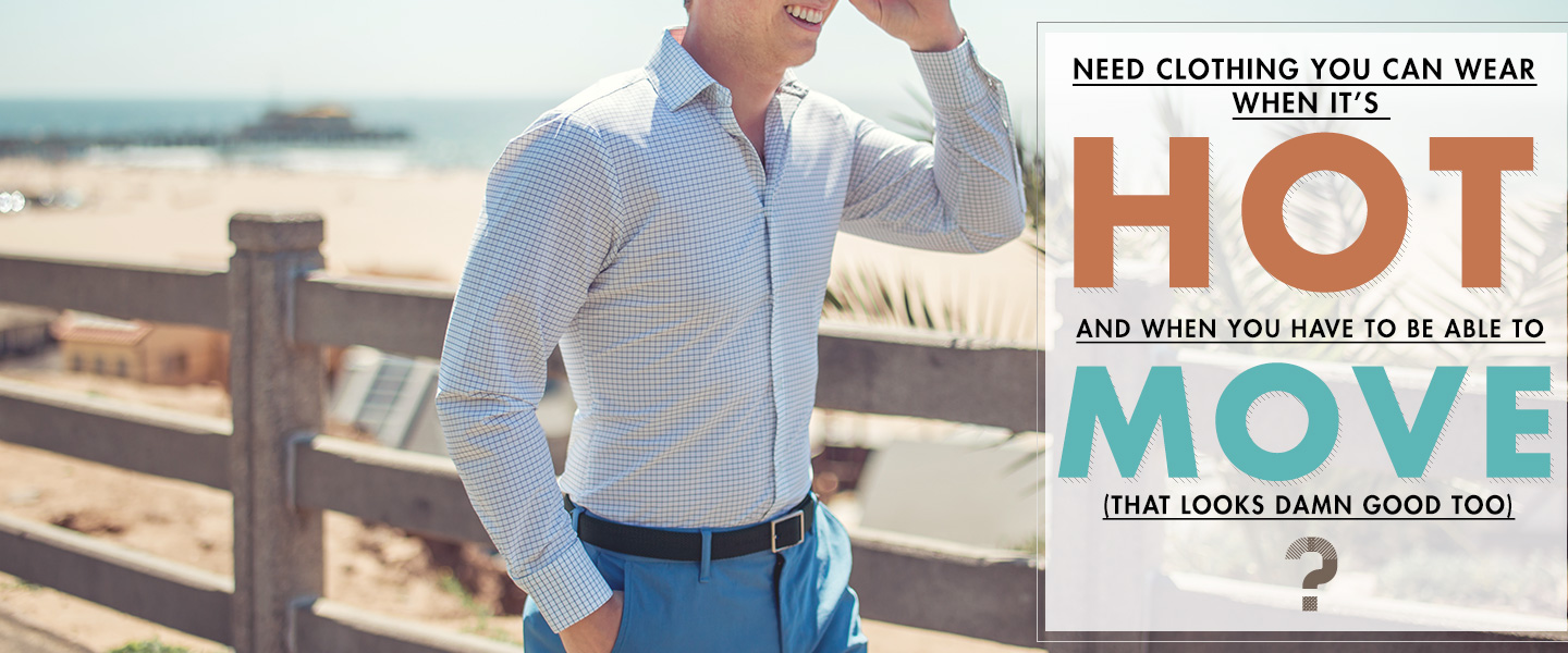 Need Clothing You Can Wear When It’s Hot and When You Have to be Able to Move?