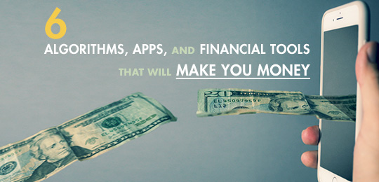 6 Algorithms, Apps, and Financial Tools That Will Make You Money