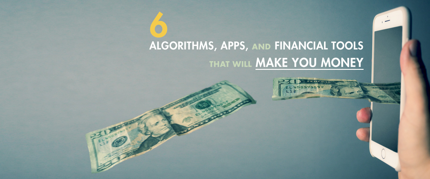 6 Algorithms, Apps, and Financial Tools That Will Make You Money