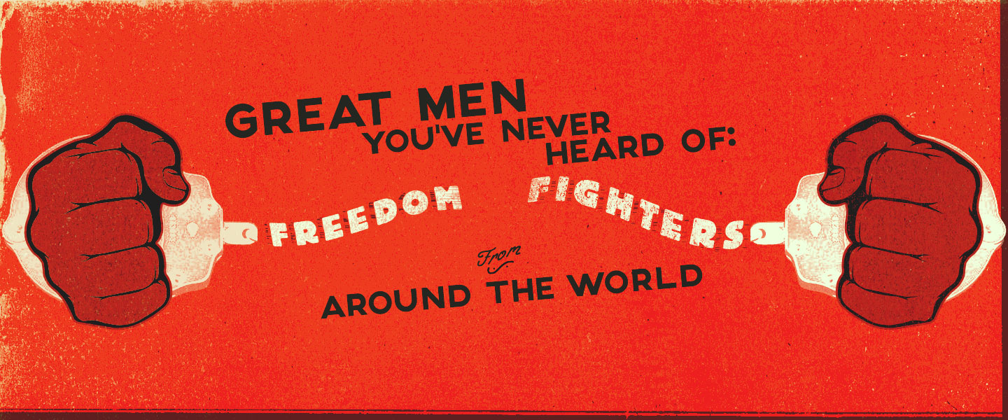 Great Men You’ve Never Heard Of: Freedom Fighters
