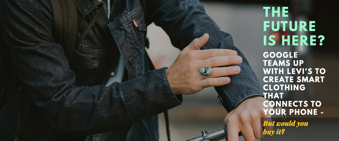 Google Teams Up With Levi’s To Create Smart Clothing That Connects To Your Phone – But Would You Buy It?