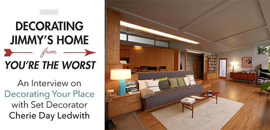Decorating Jimmy’s Home from You’re the Worst: An Interview on Decorating Your Place with Set Decorator Cherie Day Ledwith