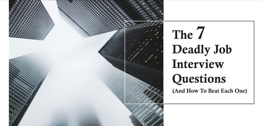 The Seven Deadly Job Interview Questions (And How To Beat Each One)