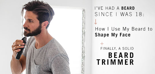 I’ve Had A Beard Since I Was 18: How I Use My Beard to Shape My Face & Finally, A Solid Beard Trimmer