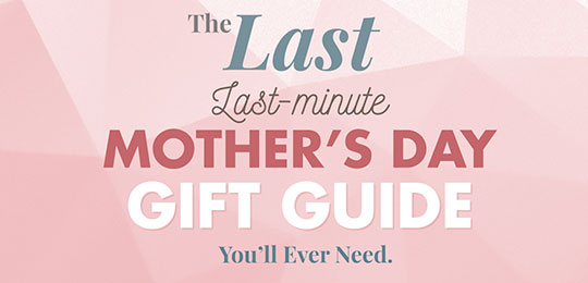 The Last Last-Minute Mother’s Day Gift Guide You’ll Ever Need