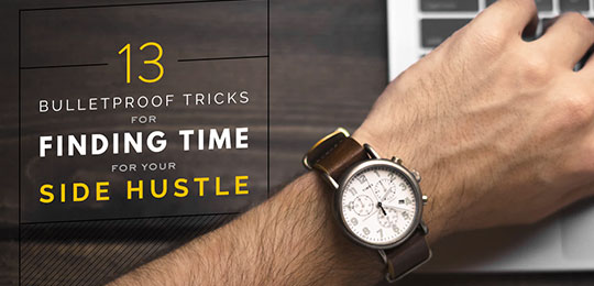 13 Bulletproof Tricks for Finding Time for Your Side Hustle
