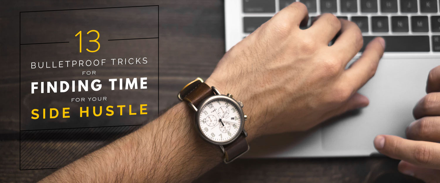 13 Bulletproof Tricks for Finding Time for Your Side Hustle