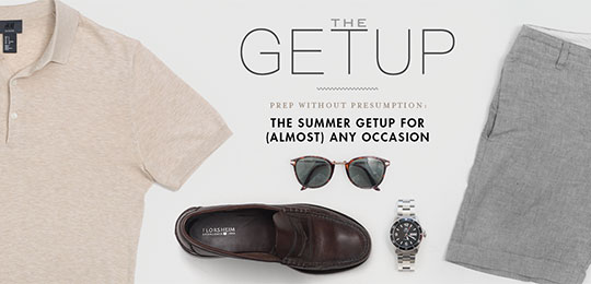 The Getup: Prep Without Presumption – The Summer Getup for (almost) Any Occasion