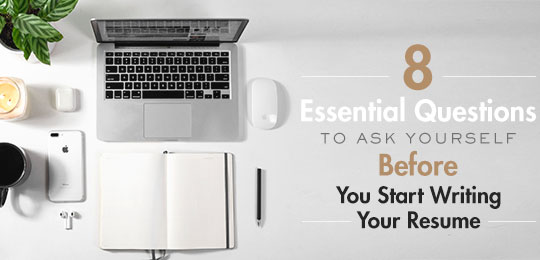 8 Questions to Ask Yourself BEFORE You Start Writing Your Resume
