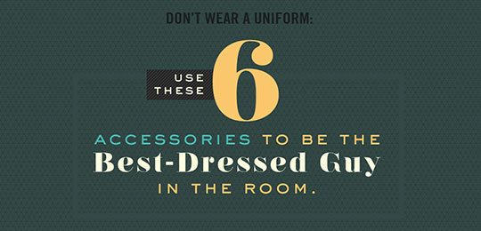 Don’t Wear a Uniform: 6 Accessories to Be the Best-Dressed Guy in the Room