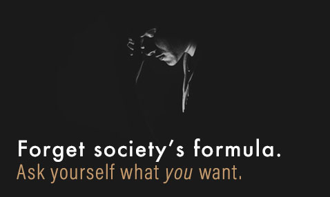 Forget society's formula. Ask yourself what you want. - Didn't get the promotion