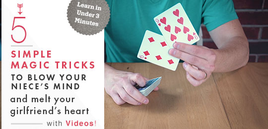 5 Simple Magic Tricks to Blow Your Niece’s Mind and Melt Your Girlfriend’s Heart + Videos!