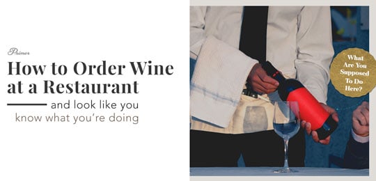 How to Order Wine at a Restaurant and Look Like You Know What You’re Doing