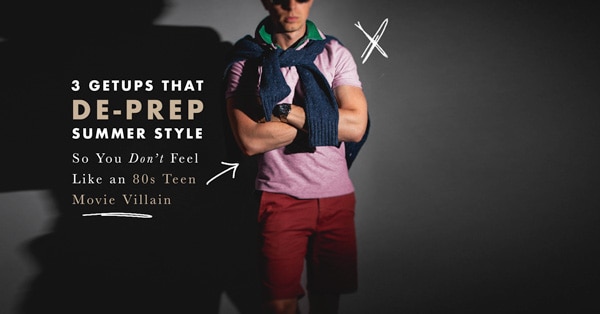 3 Getups That De-Prep Summer Style So You Don’t Feel Like an 80s Teen Movie Villain