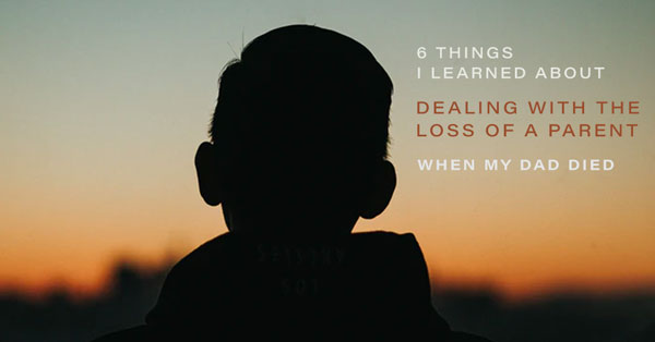 6 Things I Learned About Dealing With the Loss of a Parent When My Dad Died