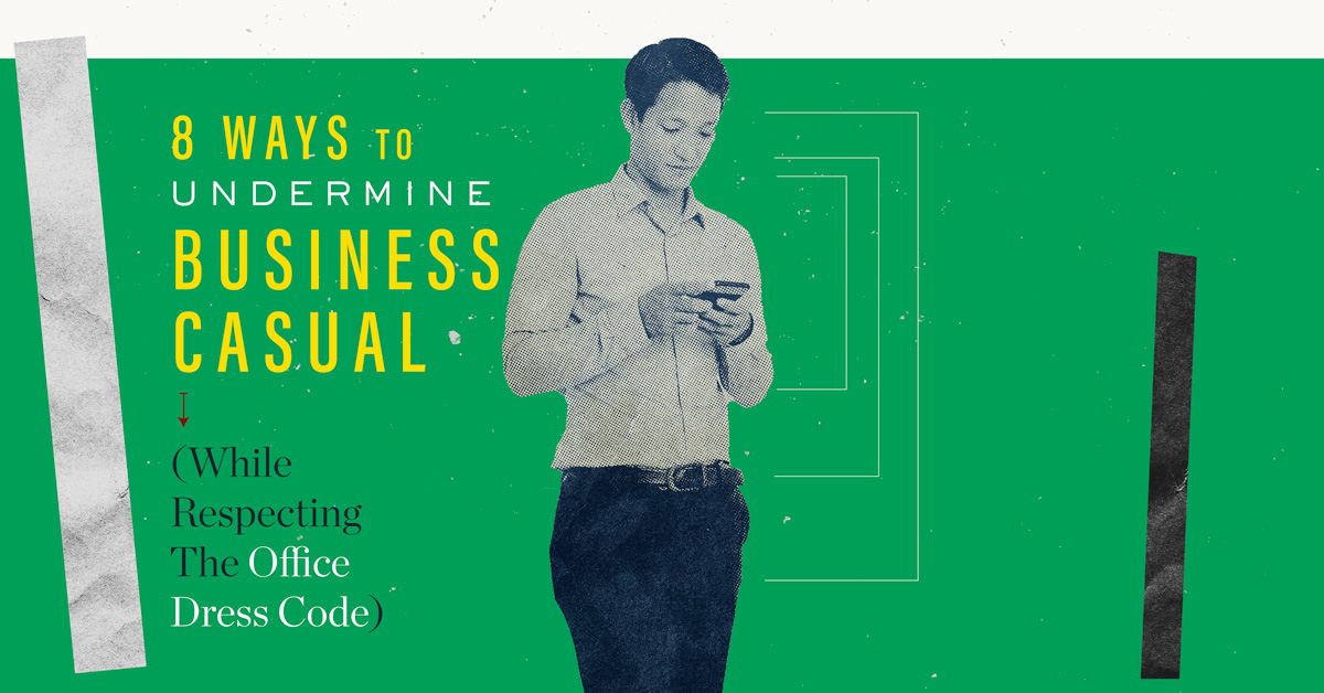 8 Ways To Undermine Business Casual (While Respecting The Office Dress Code)