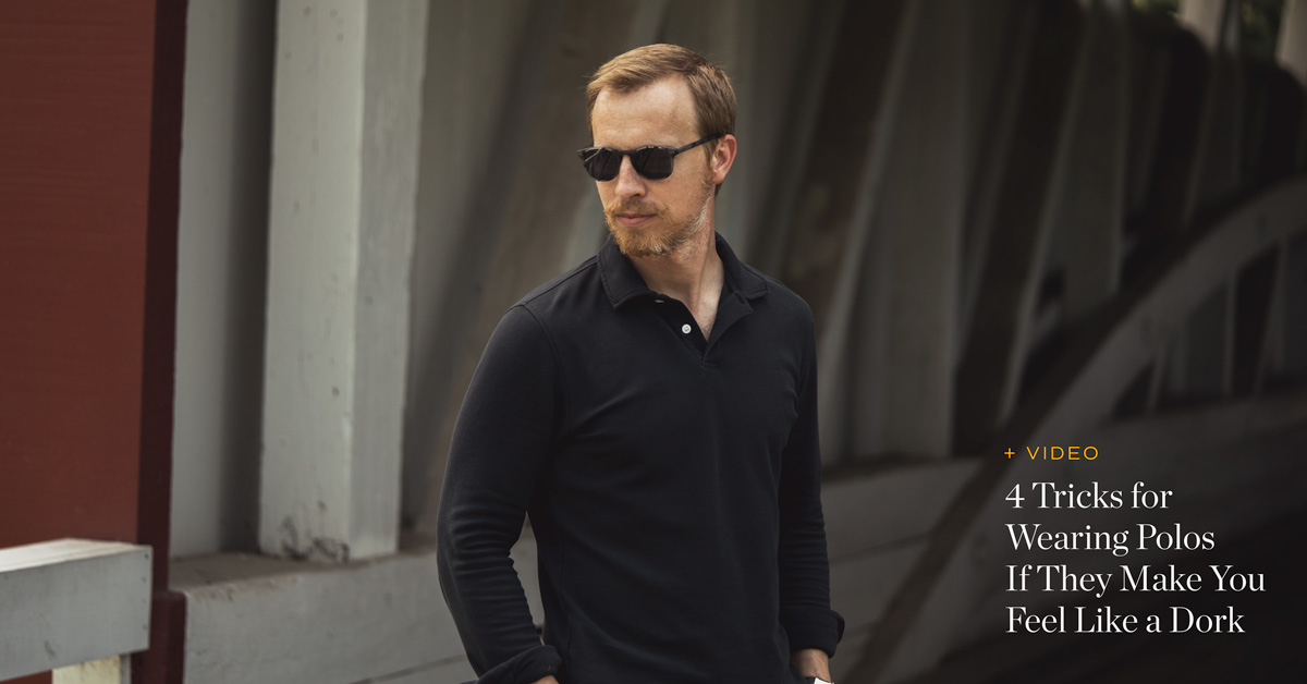 4 Tricks for Wearing Polos If They Make You Feel Like a Dork + Video!