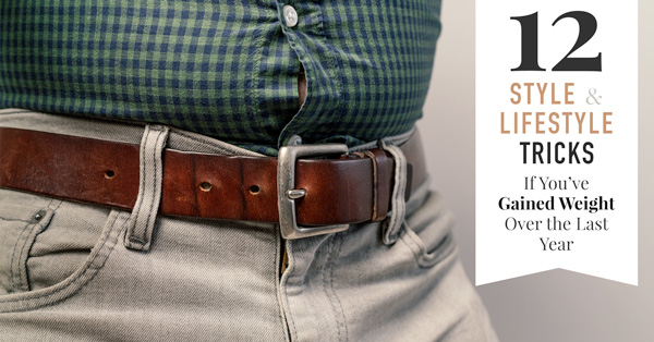12 Style and Lifestyle Tricks if You’ve Gained Weight Over the Last Year