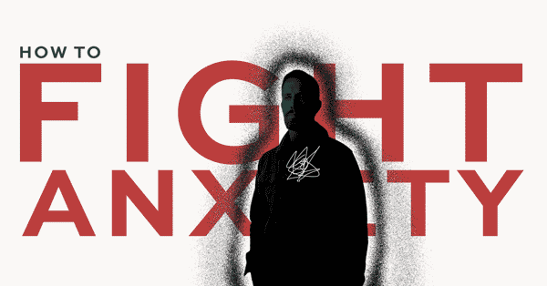 How to Fight Anxiety and Win