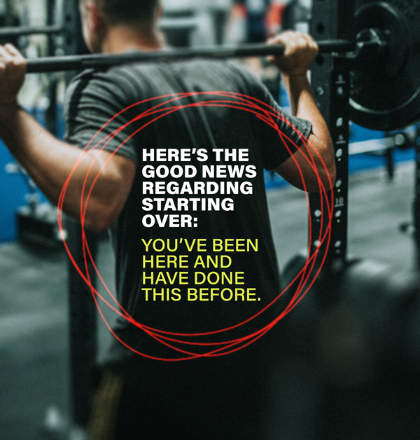 Here’s the good news regarding starting over: you’ve been here and have done this before.